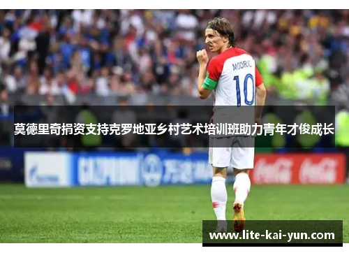 莫德里奇捐资支持克罗地亚乡村艺术培训班助力青年才俊成长 莫德里奇捐资支持克罗地亚乡村艺术培训班助力青年才俊成长