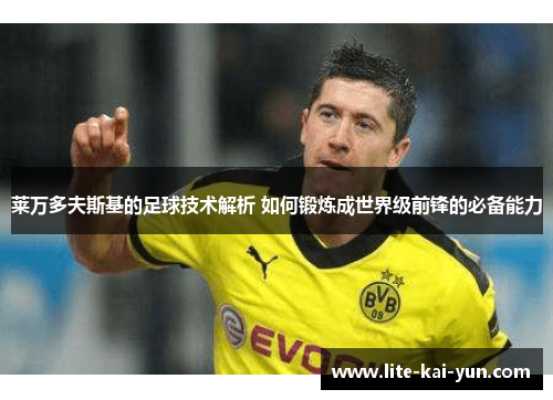 莱万多夫斯基的足球技术解析 如何锻炼成世界级前锋的必备能力 莱万多夫斯基的足球技术解析 如何锻炼成世界级前锋的必备能力