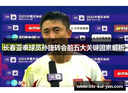 长春亚泰球员孙捷转会前五大关键因素解析 长春亚泰球员孙捷转会前五大关键因素解析