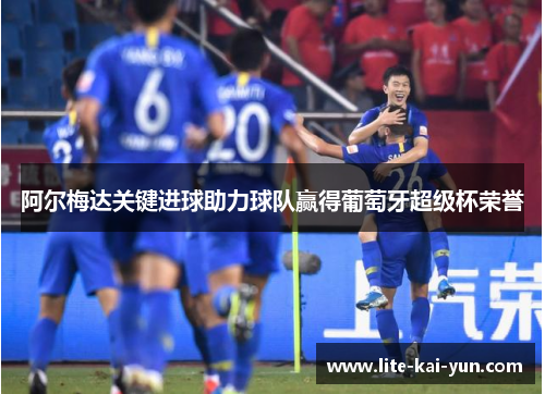 阿尔梅达关键进球助力球队赢得葡萄牙超级杯荣誉
