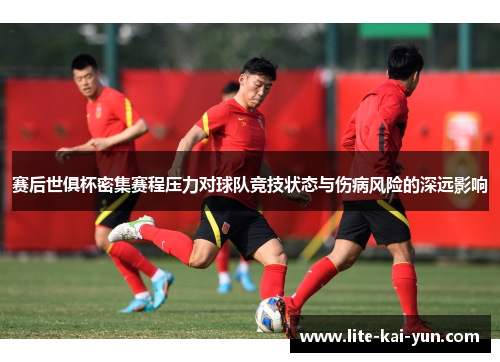 赛后世俱杯密集赛程压力对球队竞技状态与伤病风险的深远影响