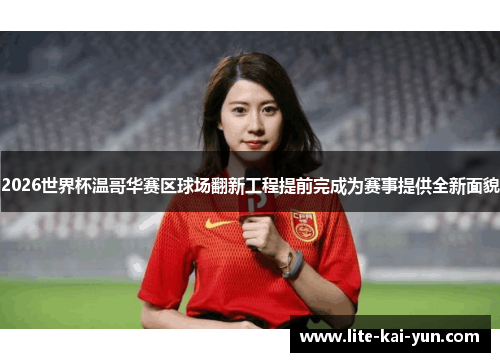 2026世界杯温哥华赛区球场翻新工程提前完成为赛事提供全新面貌