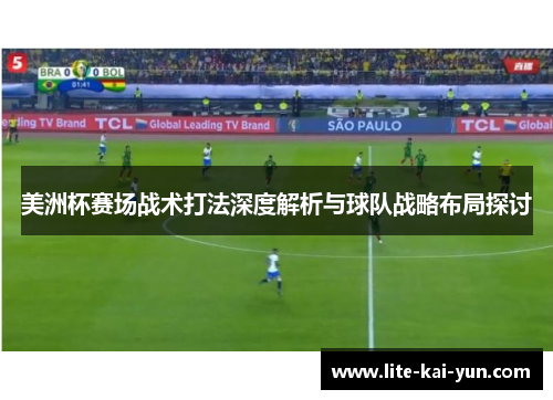 美洲杯赛场战术打法深度解析与球队战略布局探讨 美洲杯赛场战术打法深度解析与球队战略布局探讨